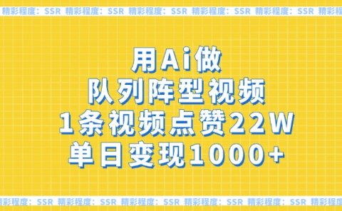 用Ai做队列阵型视频,1条视频点赞22W,单日变现1000+