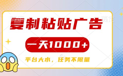 复制粘贴广告一天1000+,平台任务单价高,不限量