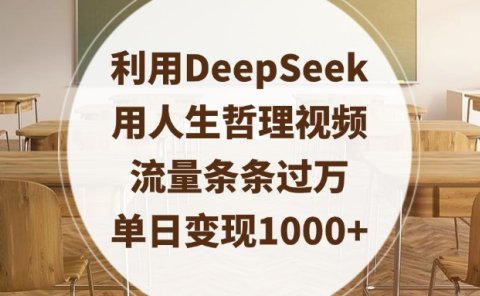 利用DeepSeek用人生哲理视频,流量条条过万,单日变现1000+