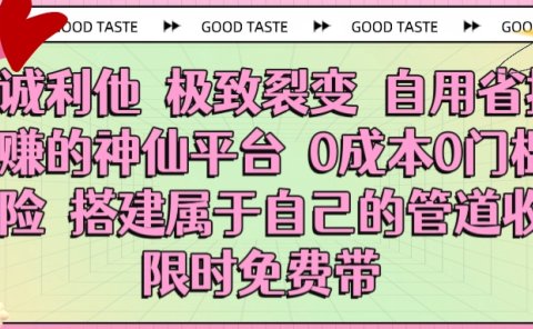 真诚利他 极致裂变 自用省推广赚的神仙平台 0成本0门槛0风险0囤货 时间地点不限 搭建属于自己的管道收益 限时免费带