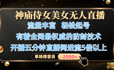 神庙侍女美女无人直播,流量丰富、轻松起号,有着全网最权威的防封技术、4K超高清素材画质,开播五分钟直播间进流5倍以上,单场撸音浪2000+