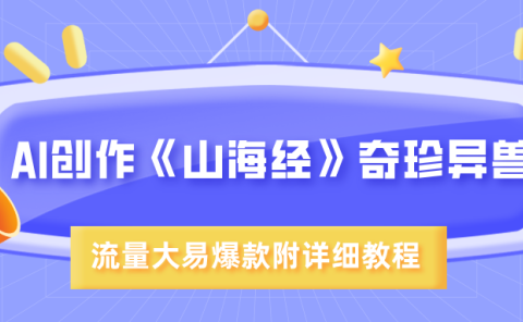AI创作《山海经》奇珍异兽,超现实画风,流量大易爆款,附详细教程