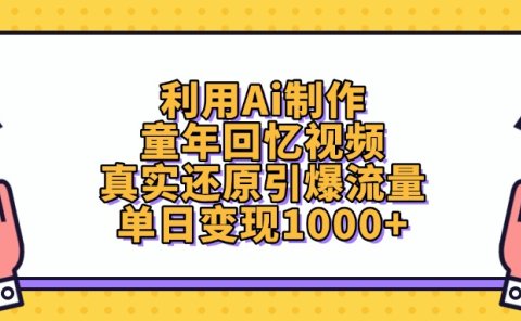 利用Ai制作童年回忆视频,真实还原引爆流量,单日变现1000+