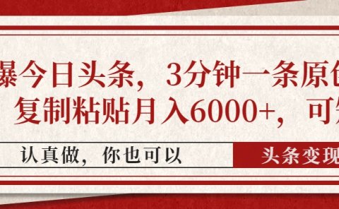 撸爆今日头条,3分钟一条原创作品,复制粘贴月入6000+,可矩阵