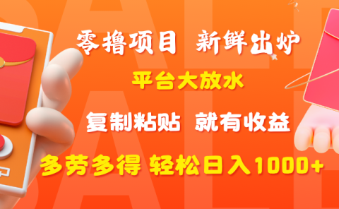 零撸项目,新鲜出炉,平台大放水,复制粘贴,就有收益,多劳多得轻松日入1000+