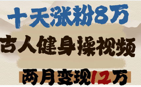用AI制作古人健身操视频,十天涨粉8万,两月变现12万