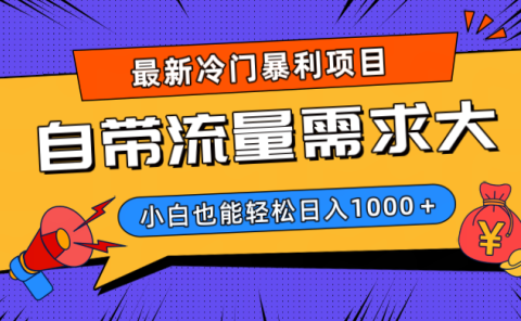 最新冷门暴利项目,自带流量需求大,小白也能轻松日入1000+
