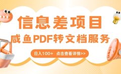 最新信息差项目,咸鱼PDF转文档服务,日入100+