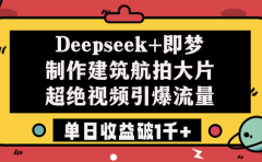 Deepseek+即梦制作建筑航拍大片,超绝视频引爆流量,单日收益破1千+