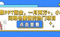 靠PPT掘金,一月两万+,小白闭眼也要做的热门项目