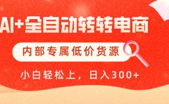 【AI+全自动转转电商】内部专属低价货源,全网首发,单日轻松变现500+