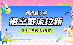 悟空截流拉新,保姆级教学,小白也可以操作