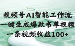 视频号AI智能工作流,一键生成爆款书单视频,一条视频收益100+