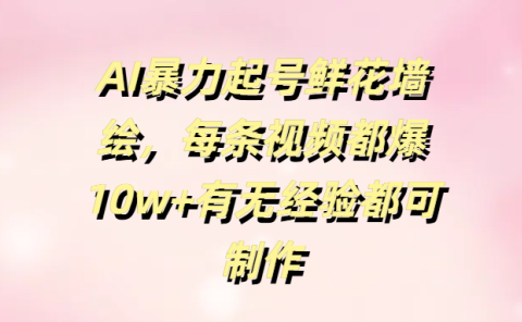AI暴力起号鲜花墙绘,每条视频都爆10w+有无经验都可制作