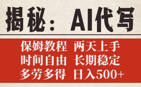 揭秘AI代写,保姆教程,2天上手,时间自由,长期稳定,多劳多得,日入500+