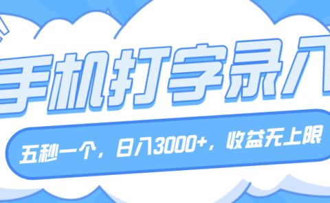 手机打字录入,五秒一个,日入3000+,收益无上限