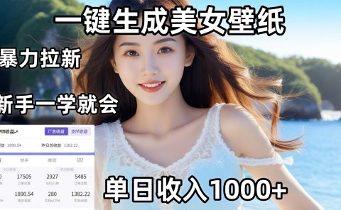 通过AI一键生成美女壁纸暴力拉新,单日变现1000+,两分钟制作一个作品!新手小白一学就会!