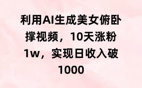 利用AI生成美女俯卧撑视频,10天涨粉1w,实现日收入破1000