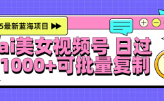 2025年最新蓝海项目 ai美女视频号 日入1000+ 可批量复制