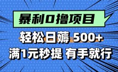 0撸小项目,满1元秒提现,轻松每天500+,小白有手机就能做