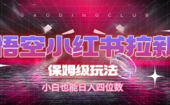 悟空小红书拉新,保姆级玩法,小白也能日入四位数