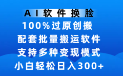 AI软件换脸,100%过原创,搬运涨粉必备,项目配套批量搬运软件及多种变现模式,小白轻松日入300+