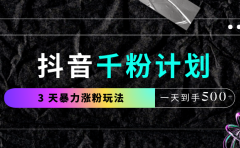 抖音千粉计划,最新玩法三天暴力涨千粉,一天到手500元+