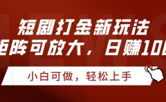 短剧打金新玩法,可矩阵可放大,日赚1000+