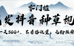 代发抖音种草视频,一天300+,不看播放量,无粉丝要求