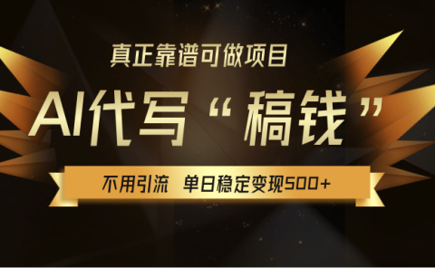 【AI代写】真正靠谱可做项目,不用自己引流,单日稳定变现500+,绿色蓝海项目,主打长期稳定,快速变现!