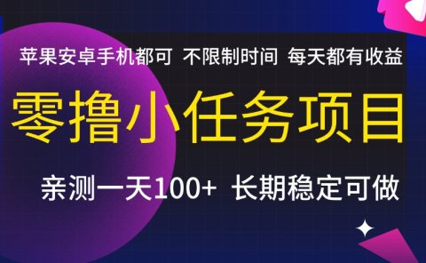 零撸小任务项目,不限制时间,每天都有收益,苹果安卓手机都可,亲测一天100+,长期稳定可做