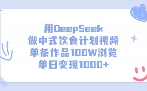 用DeepSeek做中式饮食计划视频,单日变现1000+,单条作品100W浏览