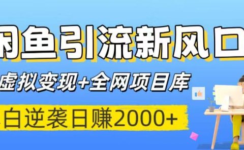 闲鱼引流新风口!虚拟变现+全网项目库,小白逆袭日赚2000+