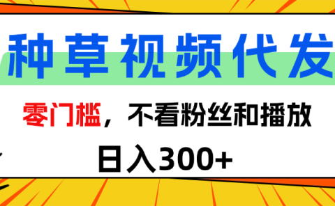 全新种草项目,即可收获稳定收益,只需每日转发视频