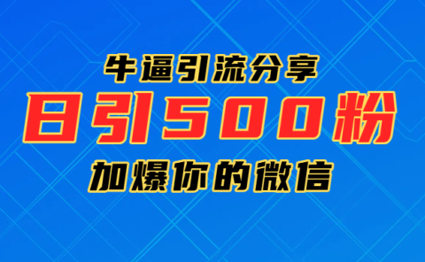 超牛逼引流分享，日引300-500粉，加爆你的微信