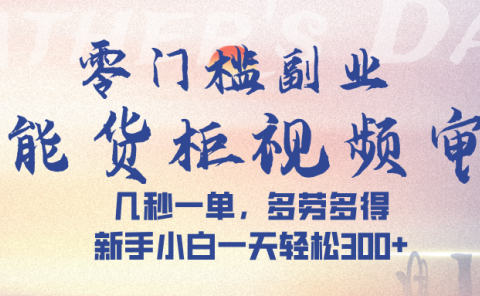 智能货柜视频审核,几秒一单,多劳多得,新手小白一天轻松 300➕