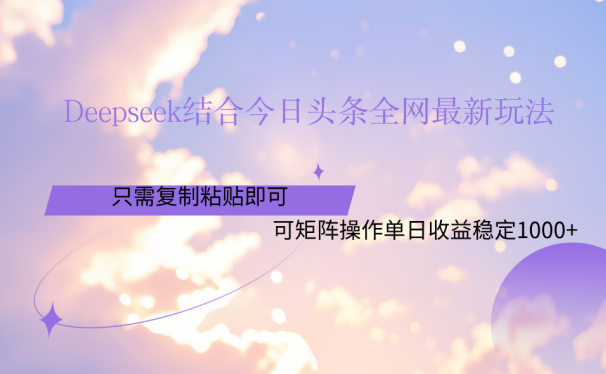 Deepseek结合今日头条全网最新玩法，只需复制粘贴，小白轻松上手单日稳定1000+