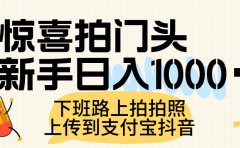 惊喜拍门头,上传到支付宝和抖音新手日入 1000+,下班路上拍拍照片