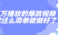 百万播放的爆款视频,就这么简单做好了?
