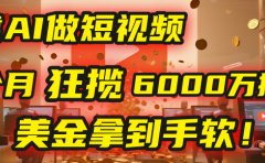 4000小时播放才能赚钱?别傻了!他靠AI做短视频,2个月狂揽6000万播放,美金拿到手软!