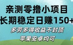 亲测零撸小项目:长期稳定日赚150+,多劳多得收益不封顶,苹果安卓均可