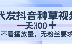代发抖音种草视频,一天300,不看播放量,无粉丝要求