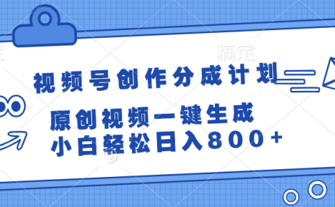 视频号创作分成计划,原创视频一键生成,小白轻松日入800+