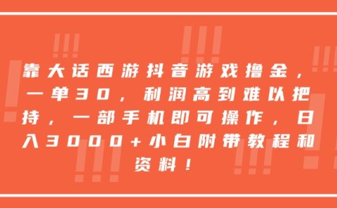 靠大话西游抖音游戏撸金,一单30,利润高到难以把持,一部手机即可操作,日入3000+小白附带教程和资料!