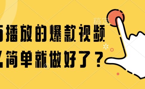 百万播放的爆款视频,这么简单就做好了?