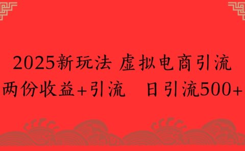 2025新玩法,虚拟电商引流两份收益+引流 日引流500+