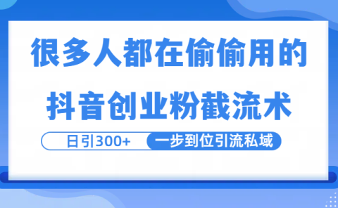 很多人都在偷偷用的抖音创业粉截留术,日引300+,一步到位引流到私域