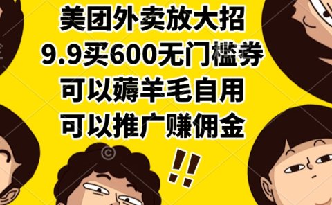 美团外卖放大招,9.9买600无门槛券,可以薅羊毛自用,可以推广赚佣金