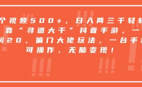 靠“寻道大千”抖音手游,一台手机即可操作,一单纯利润20,偏门大佬玩法,无脑变现!
