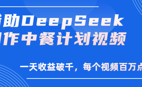 借助DeepSeek制作，中餐计划视频，一天收益破千，每个视频百万点击！